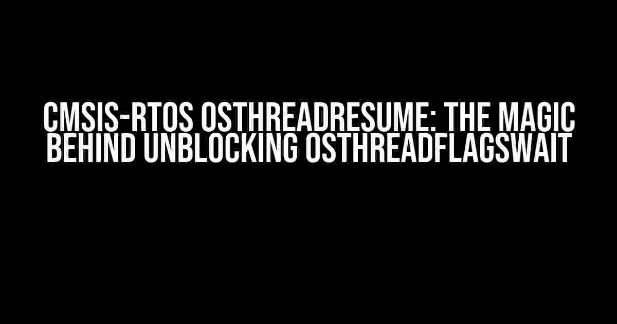 CMSIS-RTOS osThreadResume: The Magic Behind Unblocking osThreadFlagsWait