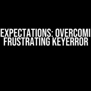 Great Expectations: Overcoming the Frustrating KeyError