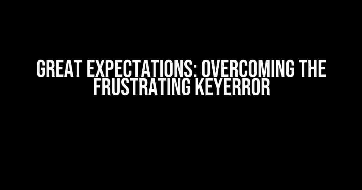 Great Expectations: Overcoming the Frustrating KeyError