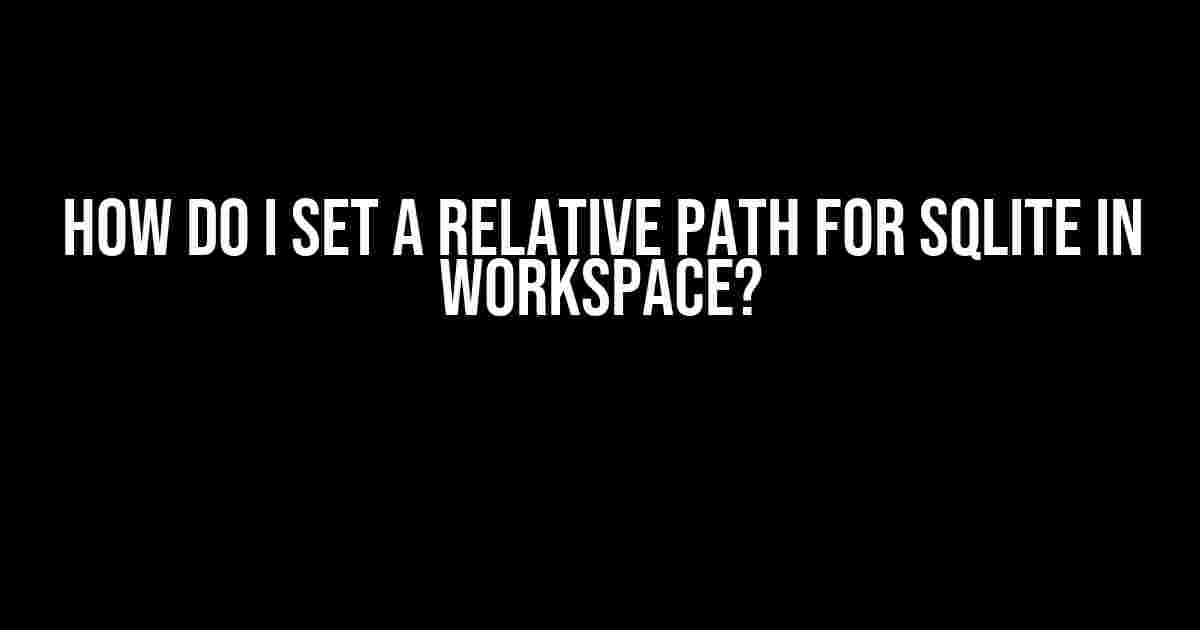 How do I set a relative path for SQLite in workspace?