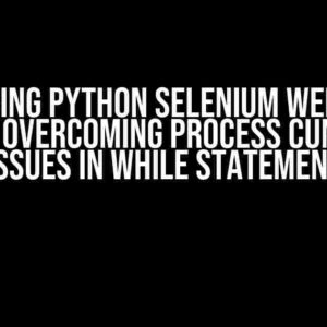 Mastering Python Selenium WebDriver Chrome: Overcoming Process Cumulative Issues in While Statement