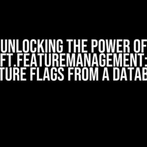 Unlocking the Power of Microsoft.FeatureManagement: Reading Feature Flags from a Database