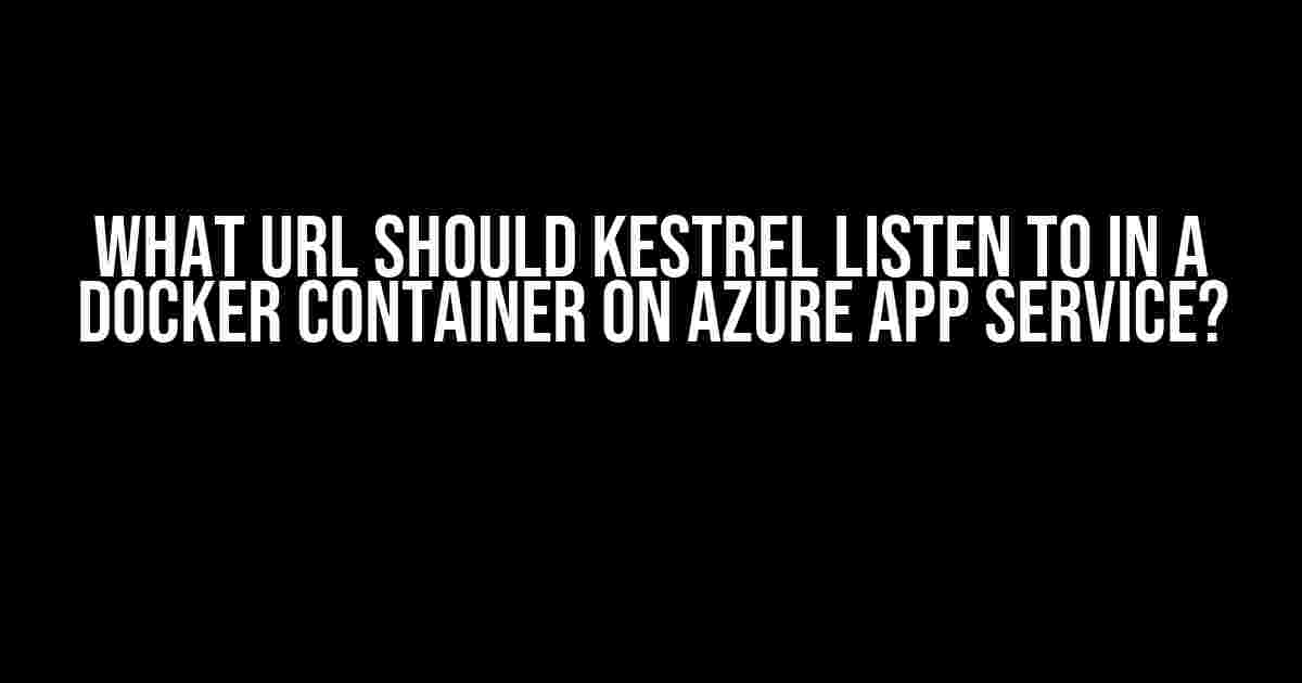 What URL Should Kestrel Listen to in a Docker Container on Azure App Service?